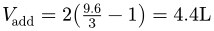 Vadd = 2 * (9.6/3 - 1) = 4.4 L