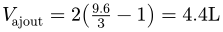 Vajout = 2 * (9.6/3 - 1) = 4.4 L